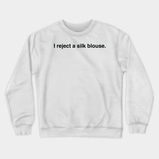 i reject a silk blouse Crewneck Sweatshirt